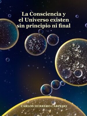 cover image of La Consciencia Y El Universo Existen Sin Principio Ni Final